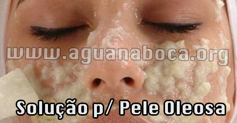 Solução para acabar com a Pele Oleosa